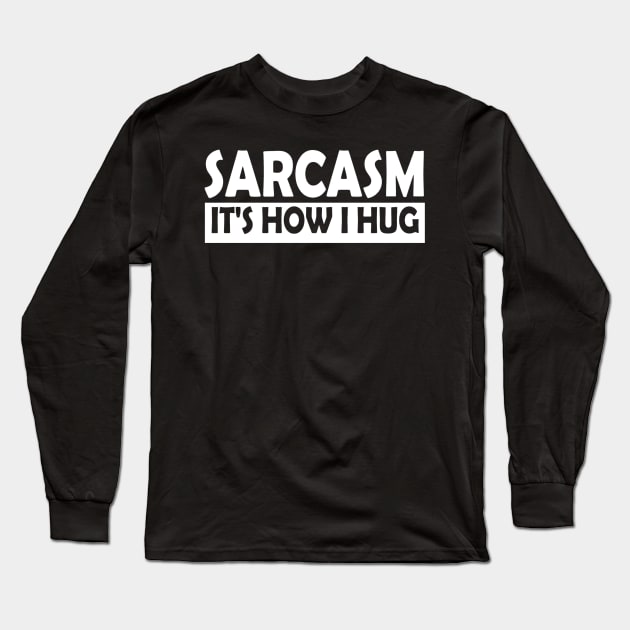 Sarcasm Its How I Hug Long Sleeve T-Shirt by Abderrahmaneelh